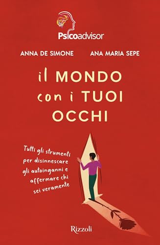 Il mondo con i tuoi occhi. Tutti gli strumenti per disinnescare gli autoinganni e affermare chi sei veramente