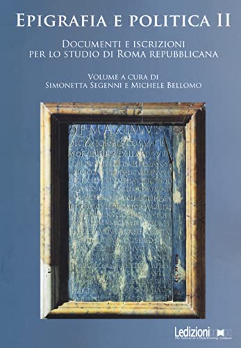 Epigrafia e politica. Documenti e iscrizioni per lo studio di Roma repubblicana (Vol. 2)