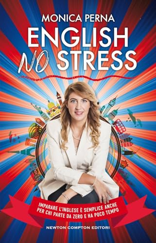 English no stress: Il metodo definitivo per imparare l'inglese che ti serve davvero e parlarlo ovunque, con chiunque, nel mondo!