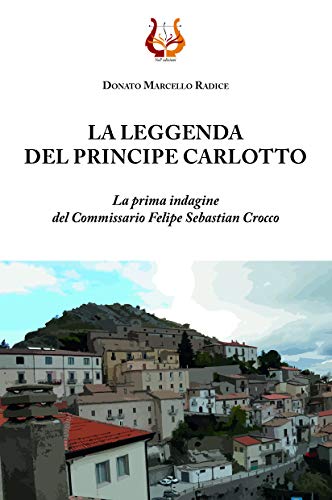 La leggenda del principe Carlotto. La prima indagine del Commissario Felipe Sebastian Crocco. Nuova ediz.