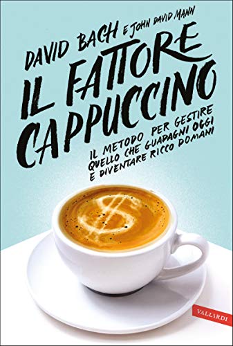 Il fattore cappuccino: Il metodo per gestire quello che guadagni oggi e diventare ricco domani
